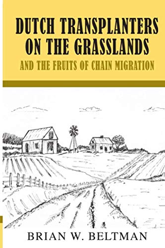 Read Dutch Transplanters on the Grasslands and the Fruits of Chain Migration, written by Brian W. Beltman Read Dutch Transplanters on the Grasslands and the Fruits of Chain Migration, written by Brian W. Beltman