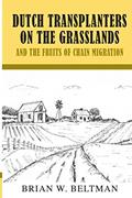 Read Dutch Transplanters on the Grasslands and the Fruits of Chain Migration, written by Brian W. Beltman