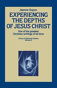 Experiencing the Depths of Jesus Christ (Library of Spiritual Classics, Volume 2), written by Jeanne Guyon
