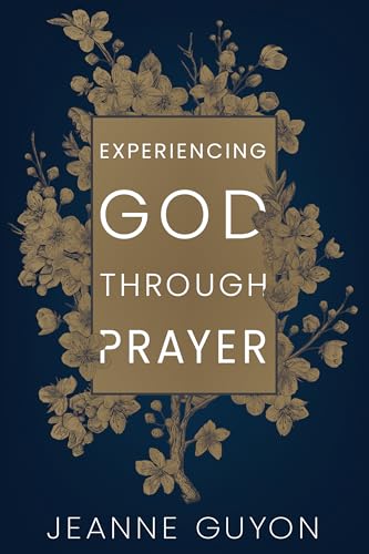 Read Experiencing God Through Prayer, written by Madame Jeanne Guyon Read Experiencing God Through Prayer, written by Madame Jeanne Guyon