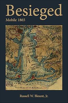 Besieged: Mobile 1865, written by Blount, Russell W., Jr.