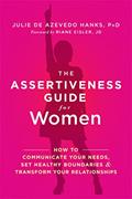 Read The Assertiveness Guide for Women: How to Communicate Your Needs, Set Healthy Boundaries, and Transform Your Relationships, written by Julie de Azevedo Hanks PhD  LCSW