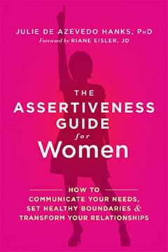 The Assertiveness Guide for Women: How to Communicate Your Needs, Set Healthy Boundaries, and Transform Your Relationships, written by Julie de Azevedo Hanks PhD  LCSW