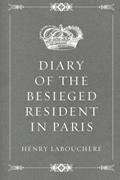 Read Diary of the Besieged Resident in Paris, written by Henry Labouchere