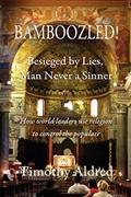Read Bamboozled! Besieged by Lies, Man Never a Sinner: How World Leaders Use Religion to Control the Populace, written by Timothy Aldred