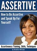 Read ASSERTIVE: How to Be Assertive and Speak Up For Yourself - ( Assertiveness Training | Assertiveness Skills | Assertiveness Techniques ), written by Brandice Williams