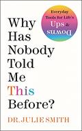 Read Why Has Nobody Told Me This Before?: Expert Advice for Navigating Life's Challenges, written by Dr. Julie Smith