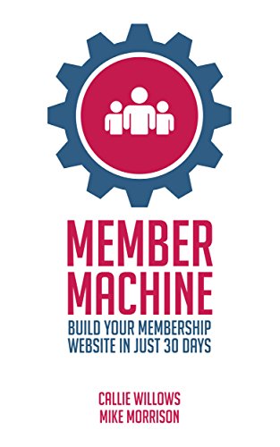Read Member Machine: Build Your Membership Website in Just 30 Days, written by Callie Willows; Mike Morrison