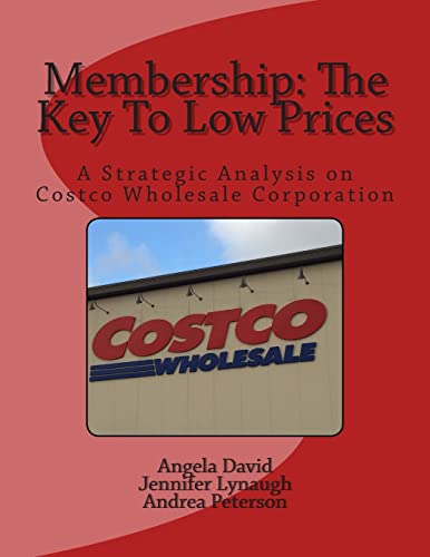 Read Membership: The Key To Low Prices: A Strategic Analysis on Costco Wholesale Corporation, written by Angela David; Jennifer Lynaugh; Andrea Peterson Read Membership: The Key To Low Prices: A Strategic Analysis on Costco Wholesale Corporation, written by Angela David; Jennifer Lynaugh; Andrea Peterson