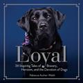 Read Loyal: 38 Inspiring Tales of Bravery, Heroism, and the Devotion of Dogs, written by Rebecca Ascher-Walsh Read Loyal: 38 Inspiring Tales of Bravery, Heroism, and the Devotion of Dogs, written by Rebecca Ascher-Walsh