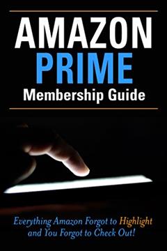 Amazon Prime Membership Guide: Everything Amazon Prime Forgot to Highlight and You Forgot to Checkout!, written by Steve Keeler
