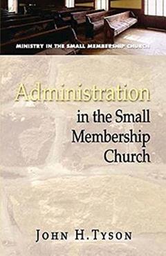 Administration in the Small Membership Church (Ministry in the Small Membership Church), written by John H. Tyson