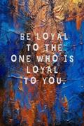 Read BE LOYAL TO THE ONE WHO IS LOYAL TO YOU., written by BROY