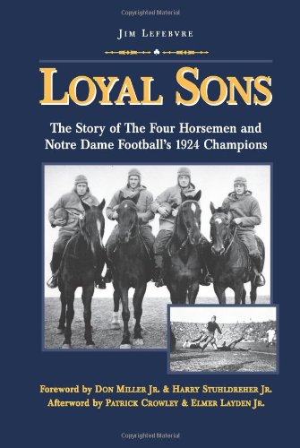 Read Loyal Sons: The Story of the Four Horsemen and Notre Dame Football's 1924 Champions, written by Jim Lefebvre Read Loyal Sons: The Story of the Four Horsemen and Notre Dame Football's 1924 Champions, written by Jim Lefebvre