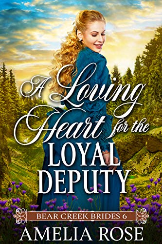 Read A Loving Heart for the Loyal Deputy: Historical Western Mail Order Bride Romance (Bear Creek Brides Book 6), written by Amelia Rose