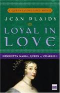 Read Loyal in Love: Henrietta Maria, Queen of Charles I (Queens of England Book 1), written by Jean Plaidy Read Loyal in Love: Henrietta Maria, Queen of Charles I (Queens of England Book 1), written by Jean Plaidy