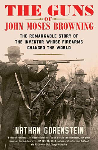 Read The Guns of John Moses Browning: The Remarkable Story of the Inventor Whose Firearms Changed the World, written by Nathan Gorenstein Read The Guns of John Moses Browning: The Remarkable Story of the Inventor Whose Firearms Changed the World, written by Nathan Gorenstein