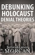 Read DEBUNKING HOLOCAUST DENIAL THEORIES: Two Non-Jews Affirm the Historicity of the Nazi Genocide, written by James Morcan; Lance Morcan
