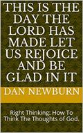 Read This Is The Day The Lord Has Made Let Us Rejoice And Be Glad In It: Right Thinking: How To Think The Thoughts of God., written by Dan Newburn