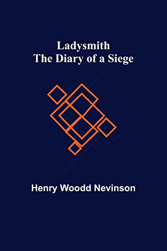 Read Ladysmith: The Diary of a Siege, written by Henry Woodd Nevinson Read Ladysmith: The Diary of a Siege, written by Henry Woodd Nevinson