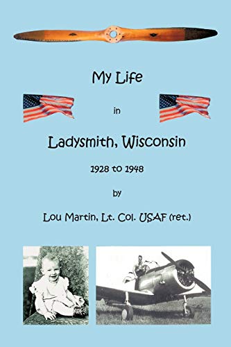 Read My Life in Ladysmith, Wisconsin 1928 to 1948, written by Lt.Col. USAF (ret.) Lou Martin