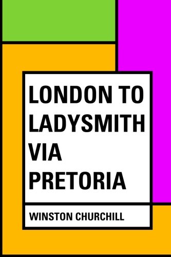 Read London to Ladysmith via Pretoria, written by Winston Churchill