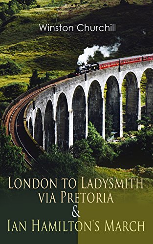 Read London to Ladysmith via Pretoria & Ian Hamilton's March: Historical Account of the Second Boer War, written by Winston Churchill