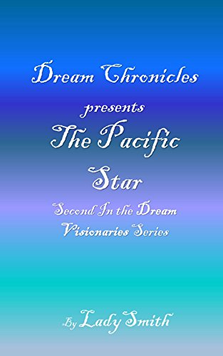 Read Dream Chronicles Presents The Pacific Star: Second in the Dream Visionaries Series, written by LadySmith Read Dream Chronicles Presents The Pacific Star: Second in the Dream Visionaries Series, written by LadySmith