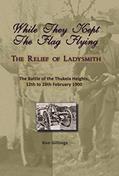 Read While They Kept The Flag Flying: The Relief of Ladysmith and The Battle of the Thukela Heights, 12th to 28th February 1900, written by Ken Gillings