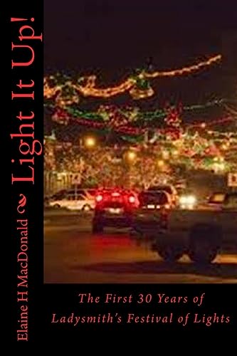 Read Light It Up!: The First 30 Years of Ladysmith's Festival of Lights, written by Elaine H MacDonald Read Light It Up!: The First 30 Years of Ladysmith's Festival of Lights, written by Elaine H MacDonald