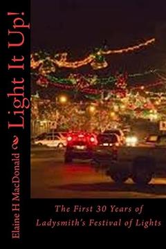 Light It Up!: The First 30 Years of Ladysmith's Festival of Lights, written by Elaine H MacDonald