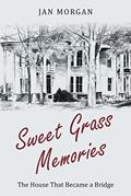 Read Sweetgrass Memories: The House That Became a Bridge, written by Jan Morgan