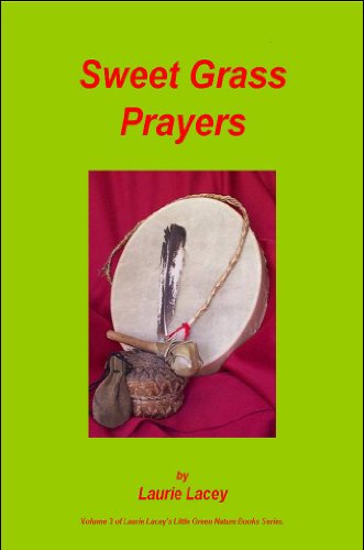 Read Sweet Grass Prayers (Laurie Lacey's Little Green Nature Books Book 3), written by Laurie Lacey Read Sweet Grass Prayers (Laurie Lacey's Little Green Nature Books Book 3), written by Laurie Lacey