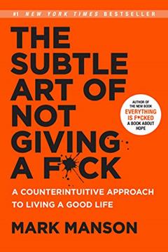 The Subtle Art of Not Giving a F*ck: A Counterintuitive Approach to Living a Good Life, written by Mark Manson