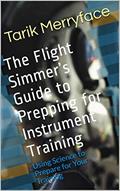 Read The Flight Simmer's Guide to Prepping for Instrument Training: Using Science to Prepare for Your Training, written by Tarik Merryface