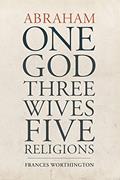 Read Abraham: One God, Three Wives, Five Religions, written by Frances Worthington