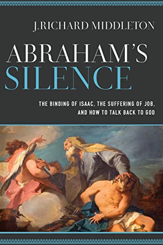 Read Abraham's Silence The Binding of Isaac, the Suffering of Job, and How to Talk Back to God, written by J. Richard Middleton