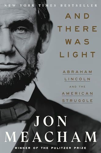 Read And There Was Light: Abraham Lincoln and the American Struggle, written by Jon Meacham Read And There Was Light: Abraham Lincoln and the American Struggle, written by Jon Meacham