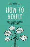 Read How to Adult: Personal Finance for the Real World, written by Jake Cousineau