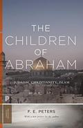 Read The Children of Abraham: Judaism, Christianity, Islam (Princeton Classics), written by Francis Edward Peters