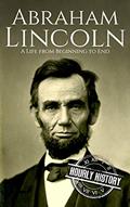 Read Abraham Lincoln: A Life from Beginning to End (Biographies of US Presidents), written by Hourly History