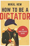 Read How to Be a Dictator: An Irreverent Guide, written by Mikal Hem