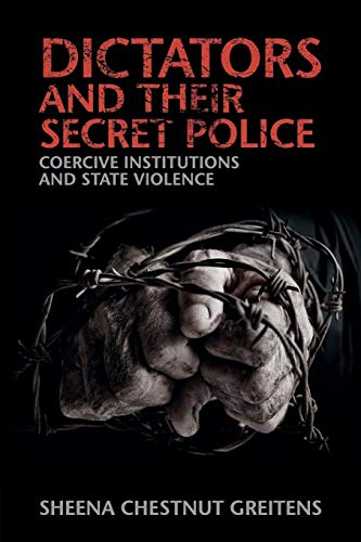 Read Dictators and their Secret Police: Coercive Institutions and State Violence (Cambridge Studies in Contentious Politics), written by Sheena Chestnut Greitens