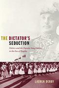 Read The Dictator's Seduction: Politics and the Popular Imagination in the Era of Trujillo (American Encounters/Global Interactions), written by Lauren H. Derby