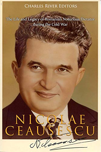 Read Nicolae Ceau?escu: The Life and Legacy of Romania's Notorious Dictator during the Cold War, written by Charles River Editors