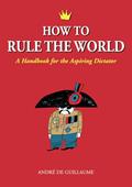 Read How to Rule the World: A Handbook for the Aspiring Dictator, written by André de Guillaume