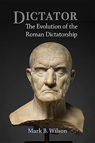 Read Dictator: The Evolution of the Roman Dictatorship, written by Mark Wilson