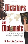 Read Dictators and Diplomats: A Special Agent's Memoir and Musings, written by Mr. Robert W. Starnes