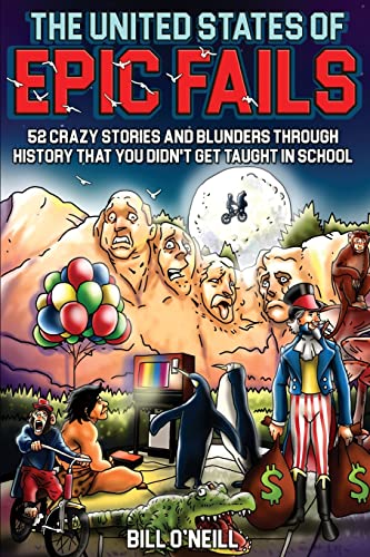 Read The United States of Epic Fails: 52 Crazy Stories And Blunders Through History That You Didn't Get Taught In School, written by Bill O'Neill Read The United States of Epic Fails: 52 Crazy Stories And Blunders Through History That You Didn't Get Taught In School, written by Bill O'Neill
