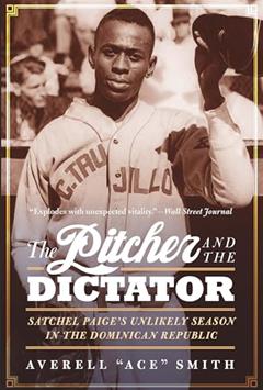 The Pitcher and the Dictator: Satchel Paige's Unlikely Season in the Dominican Republic, written by Averell "Ace" Smith